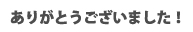 ありがとうございました！